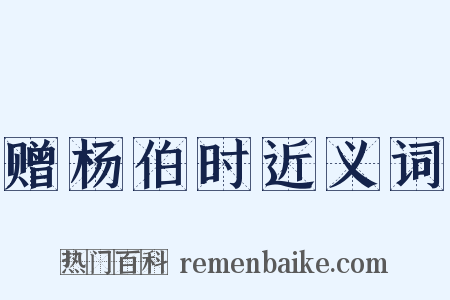 赠杨伯时近义词是什么意思的图片